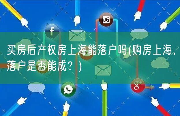 买房后产权房上海能落户吗(购房上海，落户是否能成？)