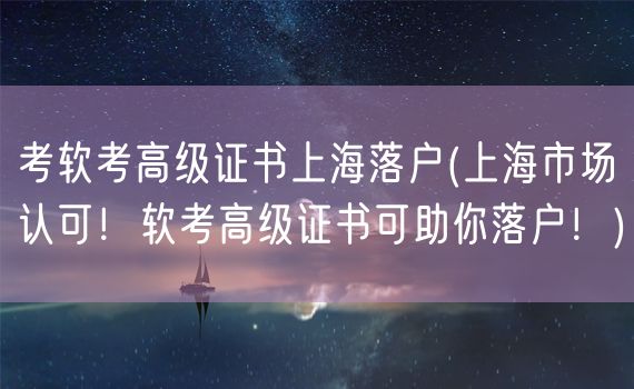 考软考高级证书上海落户(上海市场认可！软考高级证书可助你落户！)