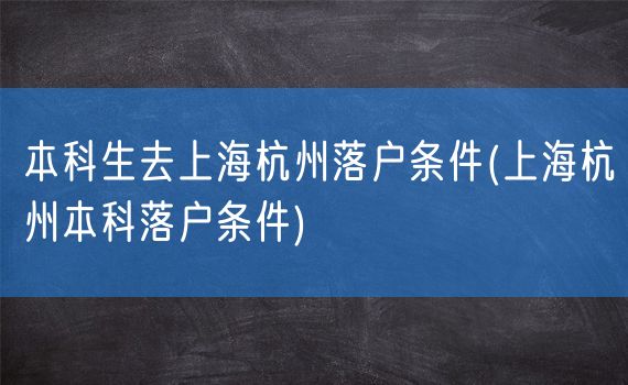 本科生去上海杭州落户条件(上海杭州本科落户条件)