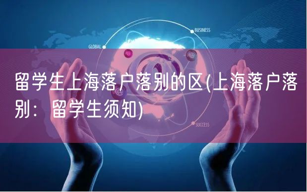 留学生上海落户落别的区(上海落户落别：留学生须知)