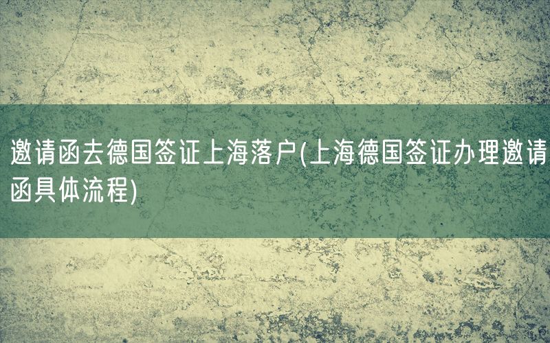 邀请函去德国签证上海落户(上海德国签证办理邀请函具体流程)