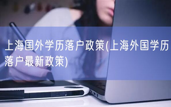 上海国外学历落户政策(上海外国学历落户最新政策)