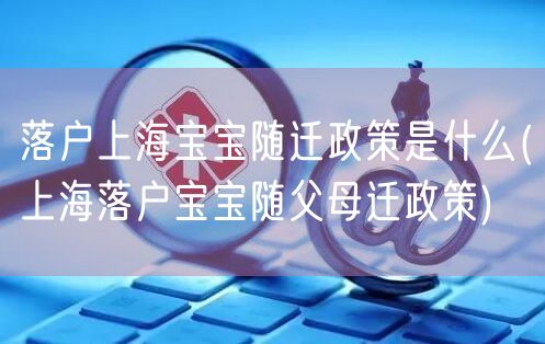 落户上海宝宝随迁政策是什么(上海落户宝宝随父母迁政策)