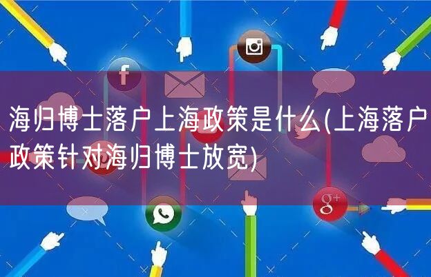 海归博士落户上海政策是什么(上海落户政策针对海归博士放宽)