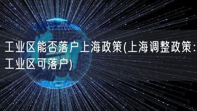 工业区能否落户上海政策(上海调整政策：工业区可落户)