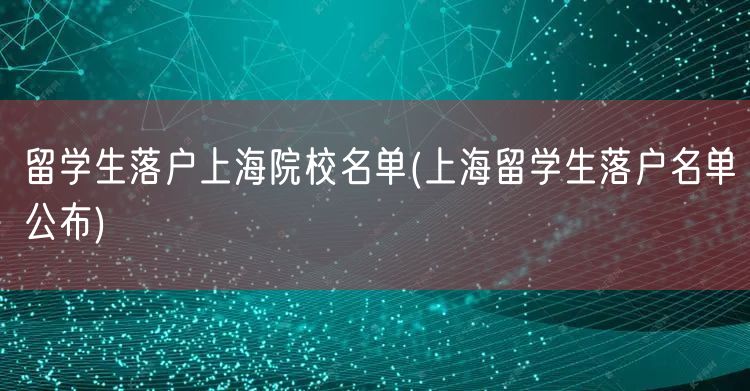 留学生落户上海院校名单(上海留学生落户名单公布)