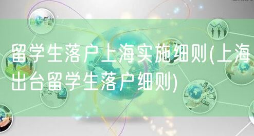 留学生落户上海实施细则(上海出台留学生落户细则)