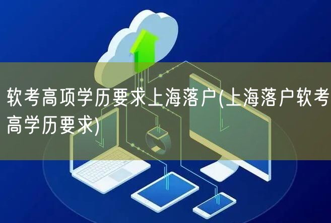 软考高项学历要求上海落户(上海落户软考高学历要求)