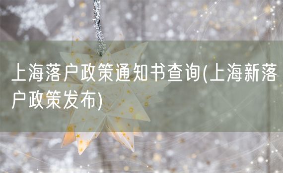 上海落户政策通知书查询(上海新落户政策发布)