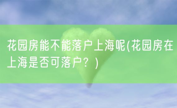 花园房能不能落户上海呢(花园房在上海是否可落户？)