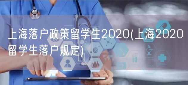 上海落户政策留学生2020(上海2020留学生落户规定)