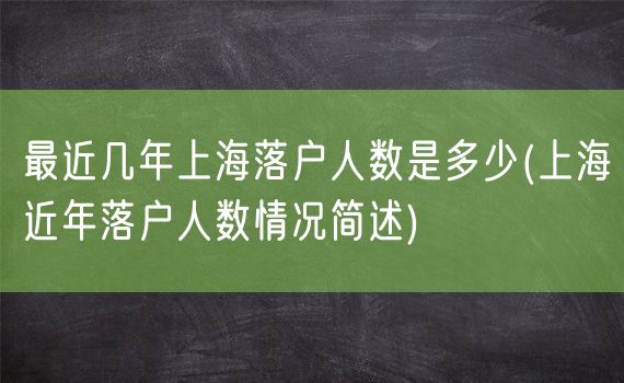 最近几年上海落户人数是多少(上海近年落户人数情况简述)