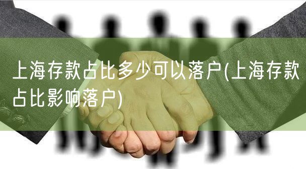 上海存款占比多少可以落户(上海存款占比影响落户)