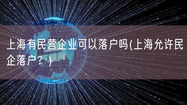 上海有民营企业可以落户吗(上海允许民企落户？)