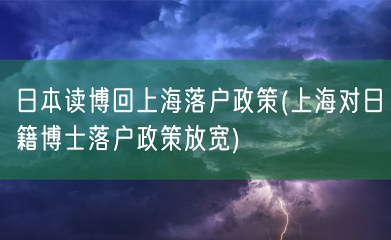 日本读博回上海落户政策(上海对日籍博士落户政策放宽)