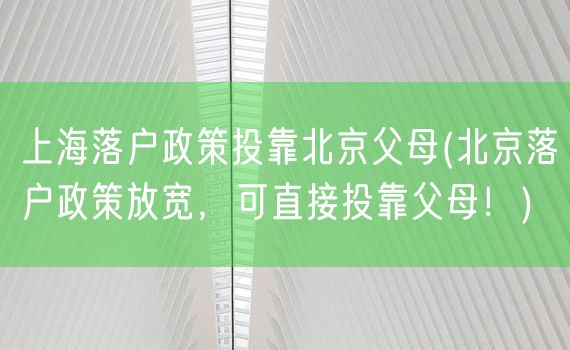 上海落户政策投靠北京父母(北京落户政策放宽，可直接投靠父母！)