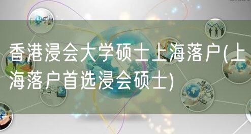 香港浸会大学硕士上海落户(上海落户首选浸会硕士)