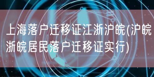 上海落户迁移证江浙沪皖(沪皖浙皖居民落户迁移证实行)