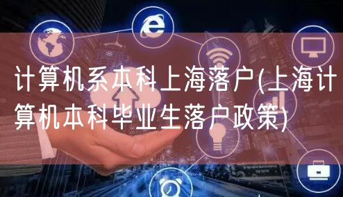 计算机系本科上海落户(上海计算机本科毕业生落户政策)