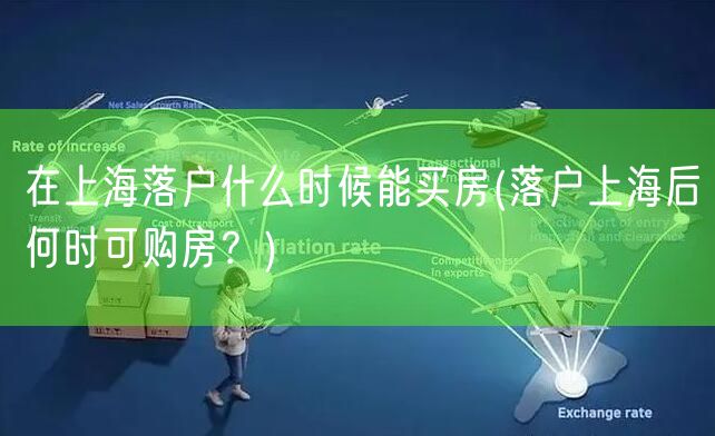 在上海落户什么时候能买房(落户上海后何时可购房？)