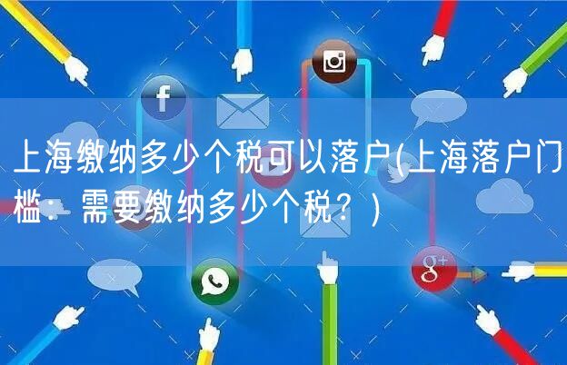 上海缴纳多少个税可以落户(上海落户门槛：需要缴纳多少个税？)