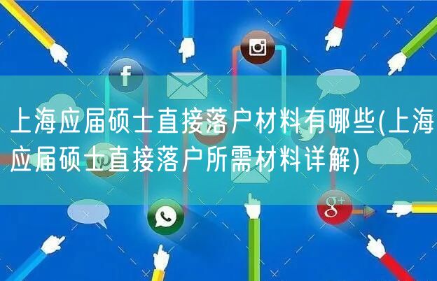 上海应届硕士直接落户材料有哪些(上海应届硕士直接落户所需材料详解)