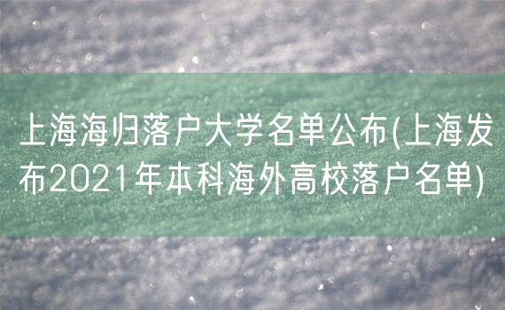 上海海归落户大学名单公布(上海发布2021年本科海外高校落户名单)