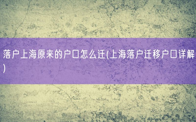 落户上海原来的户口怎么迁(上海落户迁移户口详解)