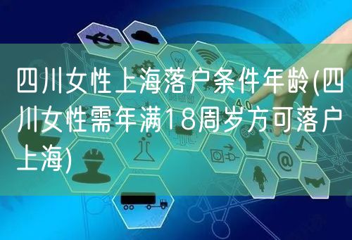 四川女性上海落户条件年龄(四川女性需年满18周岁方可落户上海)