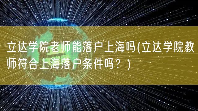 立达学院老师能落户上海吗(立达学院教师符合上海落户条件吗？)