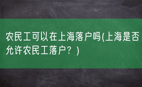 农民工可以在上海落户吗(上海是否允许农民工落户？)