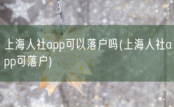 上海人社app可以落户吗(上海人社app可落户)