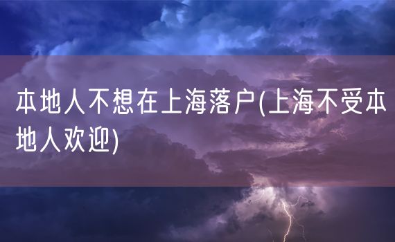 本地人不想在上海落户(上海不受本地人欢迎)