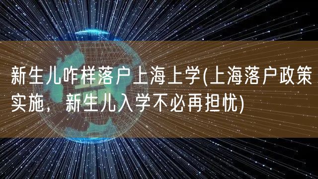 新生儿咋样落户上海上学(上海落户政策实施，新生儿入学不必再担忧)