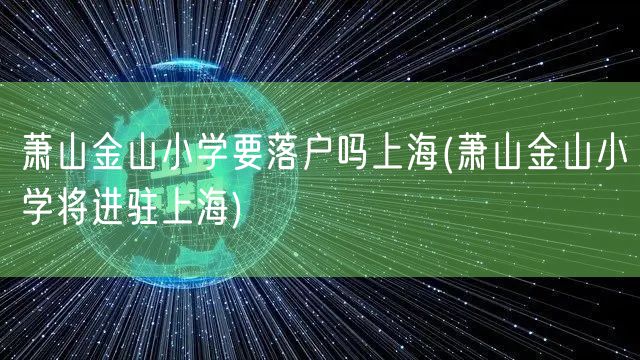 萧山金山小学要落户吗上海(萧山金山小学将进驻上海)