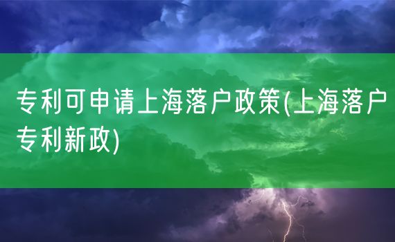 专利可申请上海落户政策(上海落户专利新政)