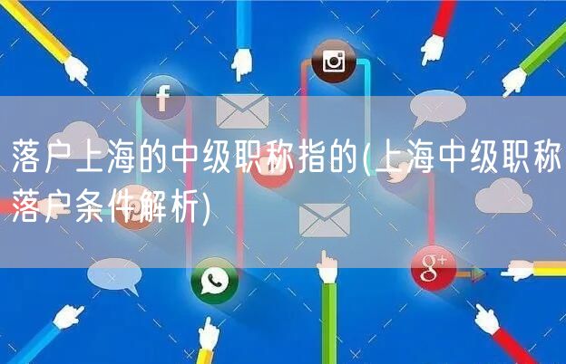 落户上海的中级职称指的(上海中级职称落户条件解析)