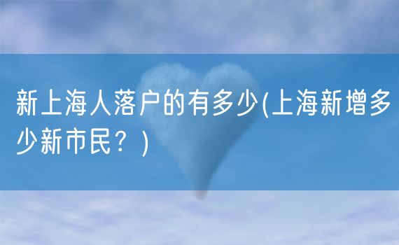 新上海人落户的有多少(上海新增多少新市民？)