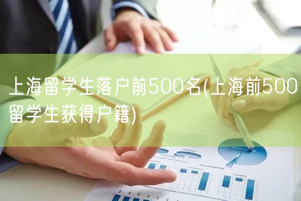 上海留学生落户前500名(上海前500留学生获得户籍)