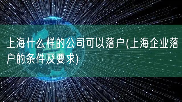 上海什么样的公司可以落户(上海企业落户的条件及要求)