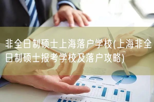 非全日制硕士上海落户学校(上海非全日制硕士报考学校及落户攻略)