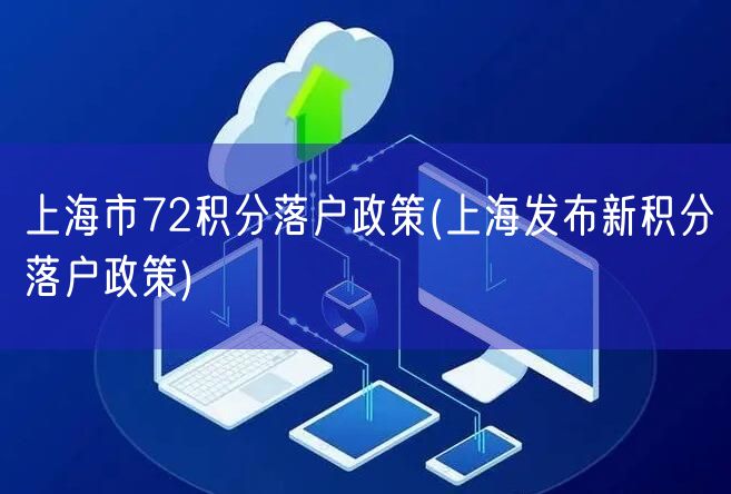 上海市72积分落户政策(上海发布新积分落户政策)