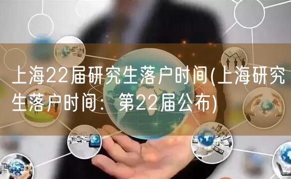 上海22届研究生落户时间(上海研究生落户时间：第22届公布)