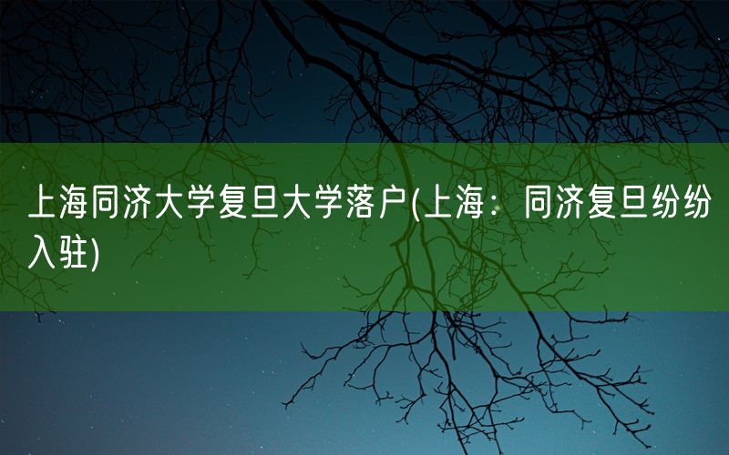 上海同济大学复旦大学落户(上海：同济复旦纷纷入驻)