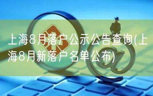 上海8月落户公示公告查询(上海8月新落户名单公布)