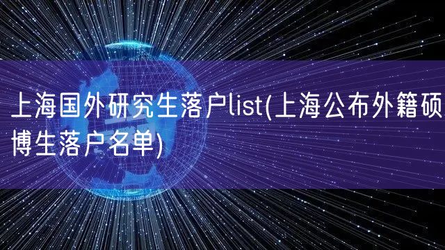 上海国外研究生落户list(上海公布外籍硕博生落户名单)