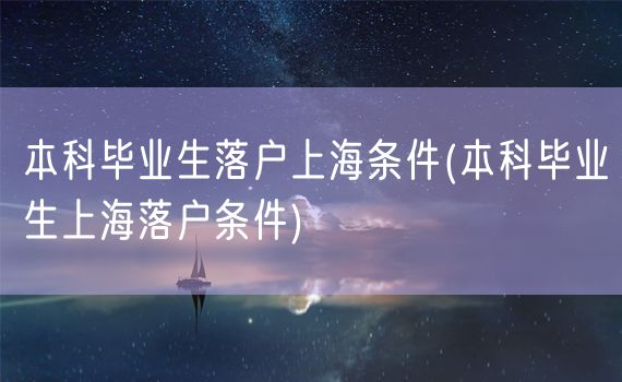 本科毕业生落户上海条件(本科毕业生上海落户条件)