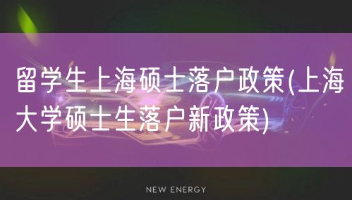 留学生上海硕士落户政策(上海大学硕士生落户新政策)