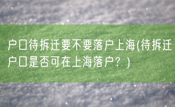 户口待拆迁要不要落户上海(待拆迁户口是否可在上海落户？)