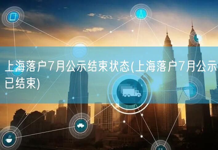 上海落户7月公示结束状态(上海落户7月公示已结束)